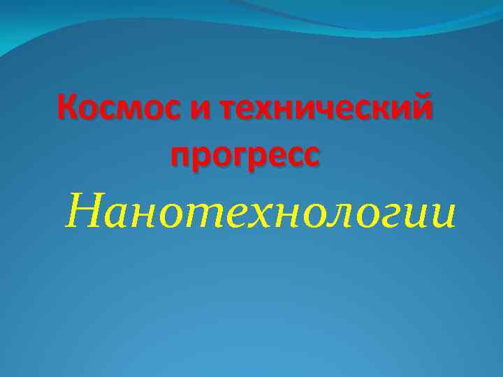 Космос и технический прогресс Нанотехнологии 