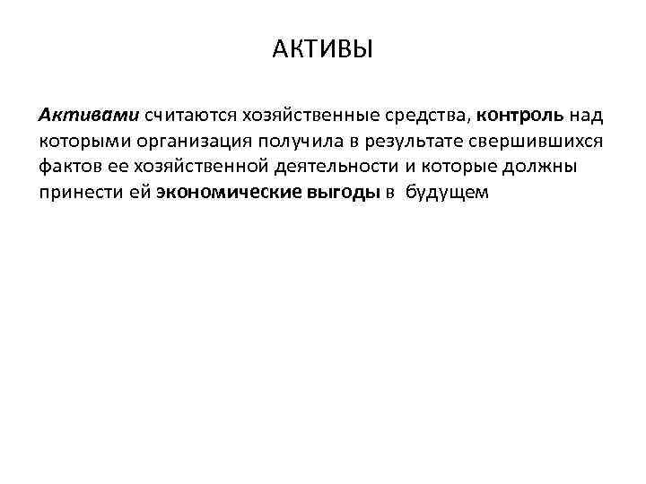 АКТИВЫ Активами считаются хозяйственные средства, контроль над которыми организация получила в результате свершившихся фактов