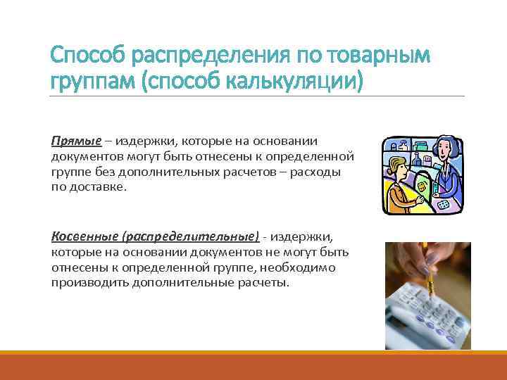 Способ распределения по товарным группам (способ калькуляции) Прямые – издержки, которые на основании документов