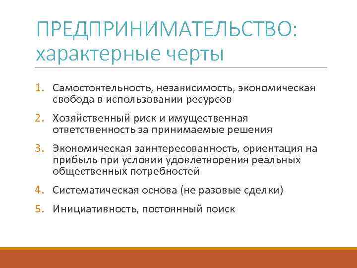 ПРЕДПРИНИМАТЕЛЬСТВО: характерные черты 1. Самостоятельность, независимость, экономическая свобода в использовании ресурсов 2. Хозяйственный риск