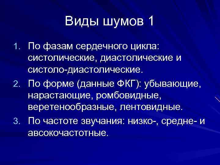 Виды шумов 1 1. По фазам сердечного цикла: систолические, диастолические и систоло-диастолические. 2. По