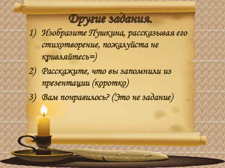 Другие задания. 1) Изобразите Пушкина, рассказывая его стихотворение, пожалуйста не кривляйтесь=) 2) Расскажите, что