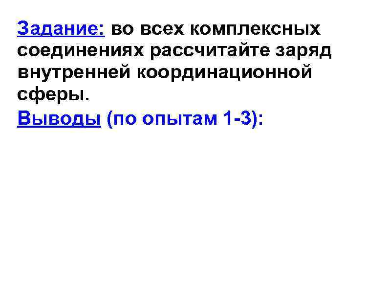 Задание: во всех комплексных соединениях рассчитайте заряд внутренней координационной сферы. Выводы (по опытам 1