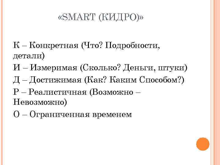  «SMART (КИДРО)» К – Конкретная (Что? Подробности, детали) И – Измеримая (Сколько? Деньги,