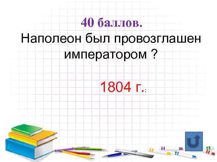 40 баллов. Наполеон был провозглашен императором ? 1804 г. ; 