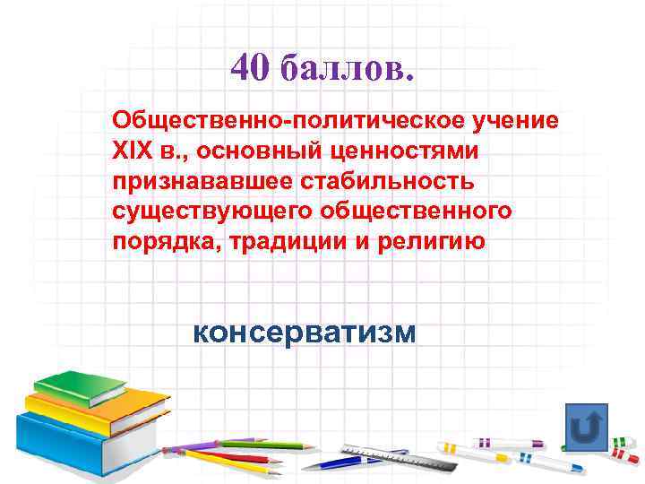 40 баллов. Общественно-политическое учение XIX в. , основный ценностями признававшее стабильность существующего общественного порядка,