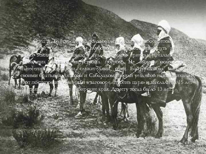 Отец А. Байтурсынова пользовался большим авторитетом у сородичей, был человеком глубокого ума, умел защищать