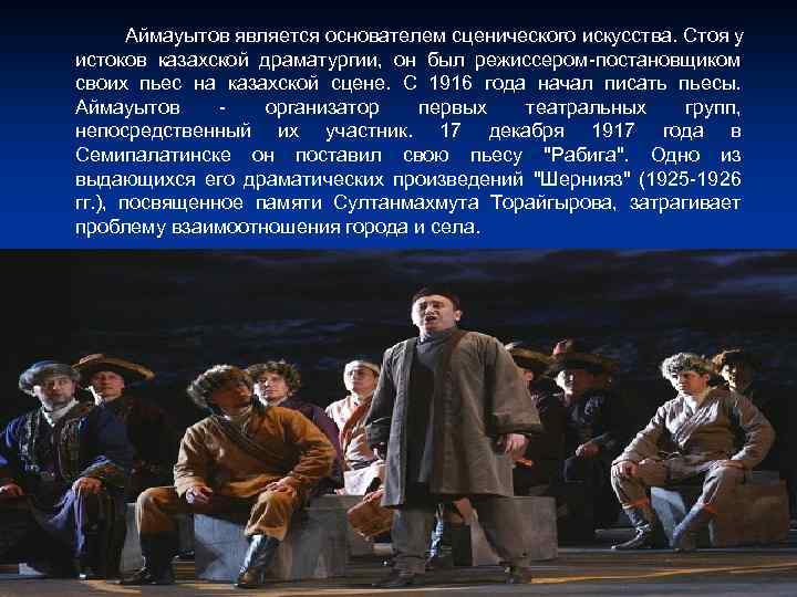Аймауытов является основателем сценического искусства. Стоя у истоков казахской драматургии, он был режиссером-постановщиком своих