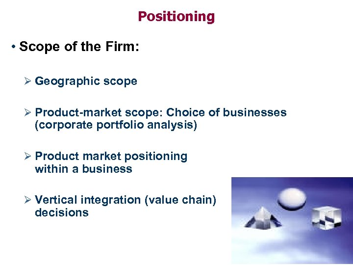 Positioning • Scope of the Firm: Ø Geographic scope Ø Product-market scope: Choice of