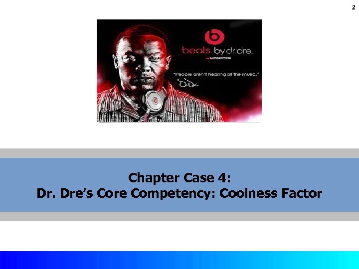 2 Chapter Case 4: Dr. Dre’s Core Competency: Coolness Factor Copyright © 2017 by