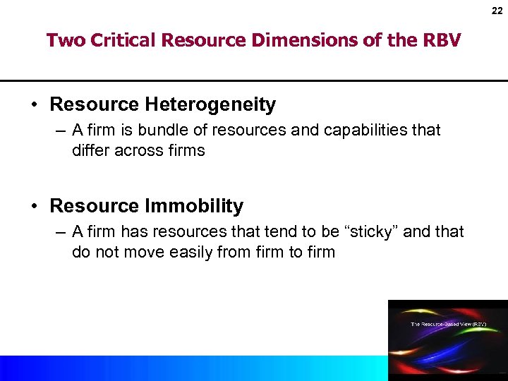 22 Two Critical Resource Dimensions of the RBV • Resource Heterogeneity – A firm