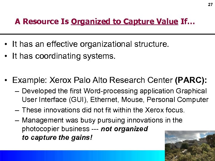 27 A Resource Is Organized to Capture Value If… • It has an effective