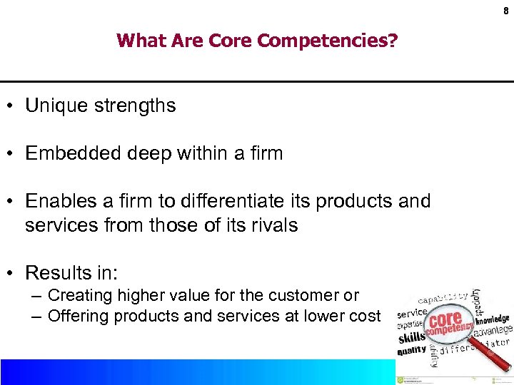 8 What Are Competencies? • Unique strengths • Embedded deep within a firm •