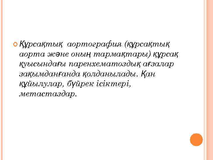 аортография (құрсақтық аорта және оның тармақтары) құрсақ қуысындағы паренхематоздық ағзалар зақымданғанда қолданылады. Қан құйылулар,