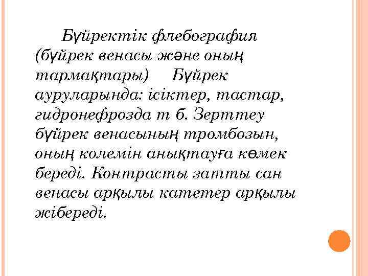 Бүйректік флебография (бүйрек венасы және оның тармақтары) Бүйрек ауруларында: ісіктер, тастар, гидронефрозда т б.