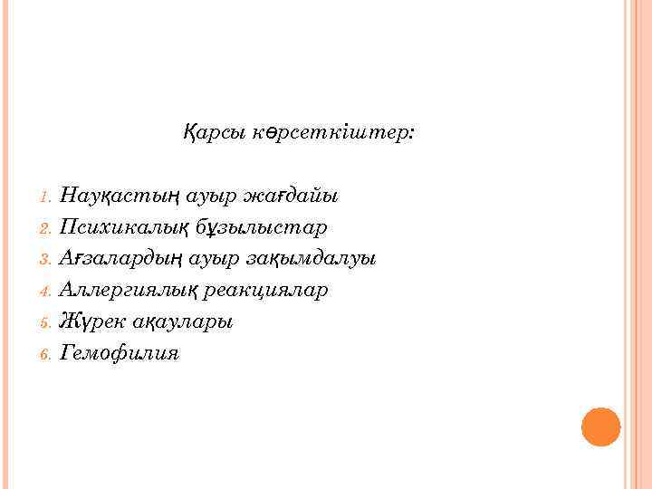 Қарсы көрсеткіштер: Науқастың ауыр жағдайы 2. Психикалық бұзылыстар 3. Ағзалардың ауыр зақымдалуы 4. Аллергиялық