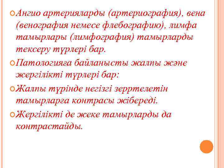  Ангио артерияларды (артериография), вена (венография немесе флебографию), лимфа тамырлары (лимфография) тамырларды тексеру түрлері