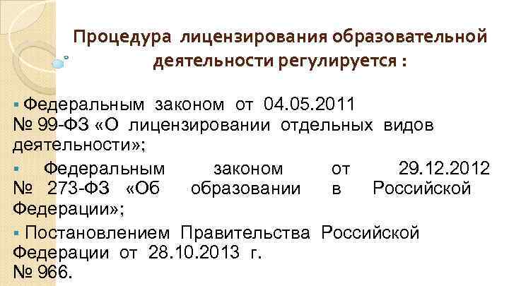 Процедура лицензирования образовательной деятельности регулируется : § Федеральным законом от 04. 05. 2011 №