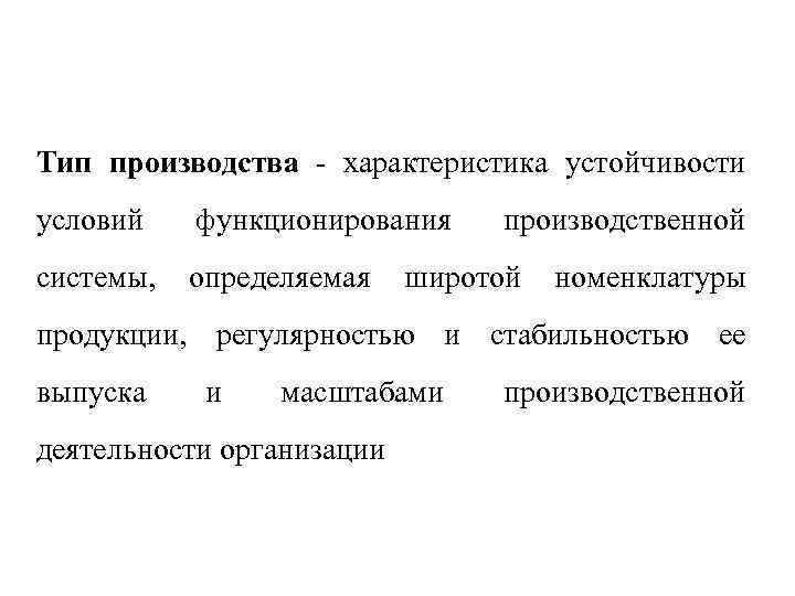 Тип производства - характеристика устойчивости условий функционирования производственной системы, определяемая широтой номенклатуры продукции, регулярностью