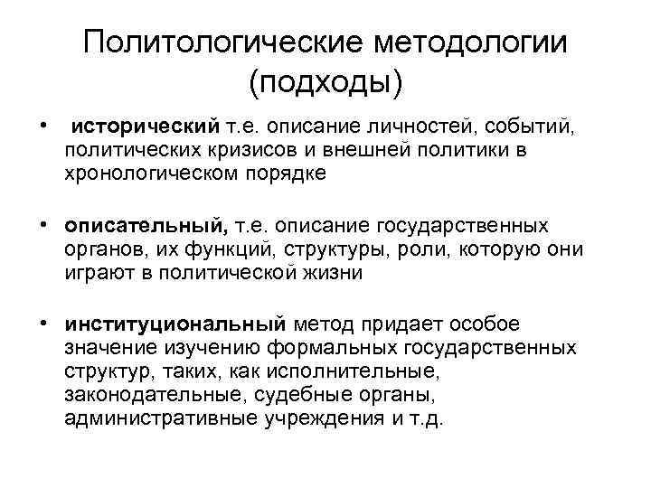 Политологические методологии (подходы) • исторический т. е. описание личностей, событий, политических кризисов и внешней