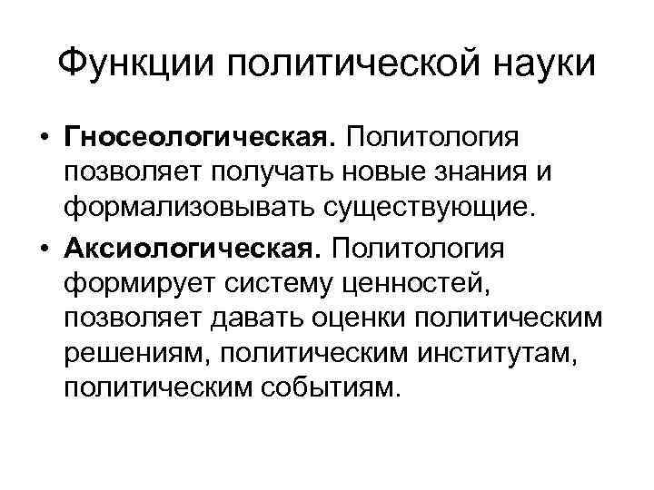 Функции политической науки • Гносеологическая. Политология позволяет получать новые знания и формализовывать существующие. •