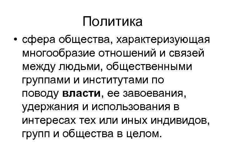 Политика • сфера общества, характеризующая многообразие отношений и связей между людьми, общественными группами и