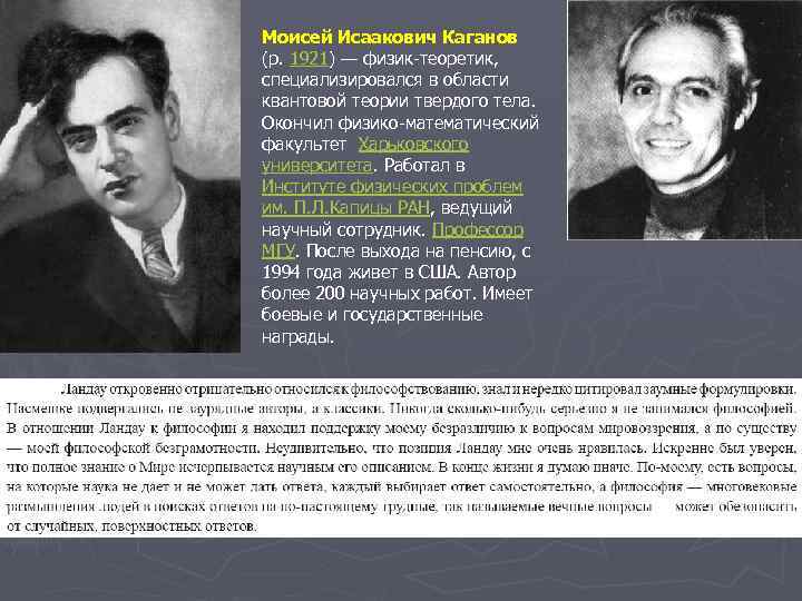 Моисей Исаакович Каганов (р. 1921) — физик-теоретик, специализировался в области квантовой теории твердого тела.