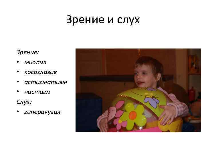 Зрение и слух Зрение: • миопия • косоглазие • астигматизм • нистагм Слух: •