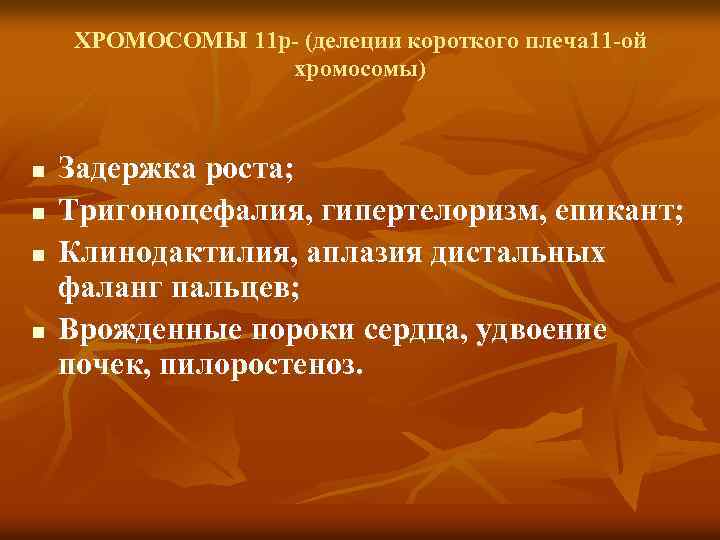 ХРОМОСОМЫ 11 р (делеции короткого плеча 11 ой хромосомы) n n Задержка роста; Тригоноцефалия,
