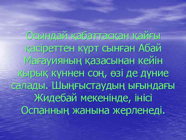 Осындай қабаттасқан қайғы қасіреттен күрт сынған Абай Мағауияның қазасынан кейін қырық күннен соң, өзі