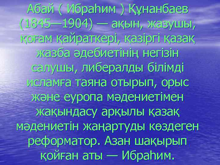 Абай ( Ибраһим ) Құнанбаев (1845— 1904) — ақын, жазушы, қоғам қайраткері, қазіргі қазақ