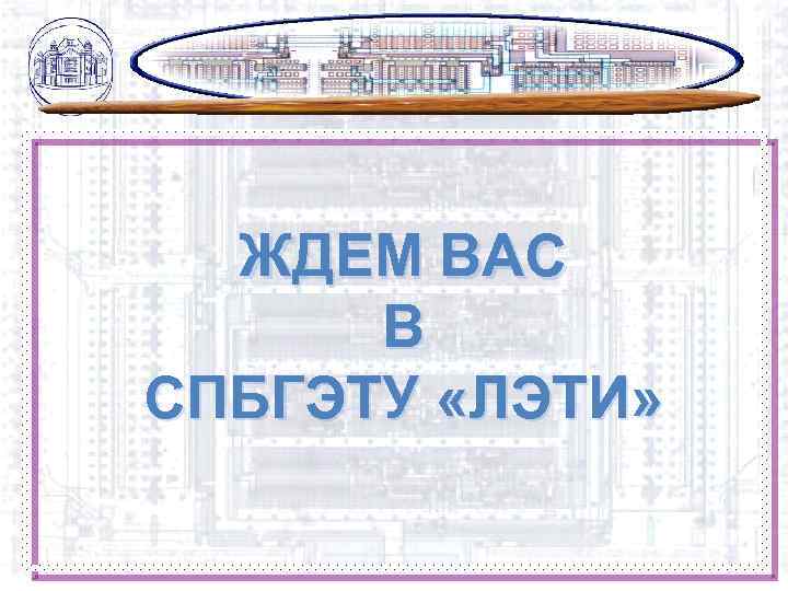ЖДЕМ ВАС В СПБГЭТУ «ЛЭТИ» 