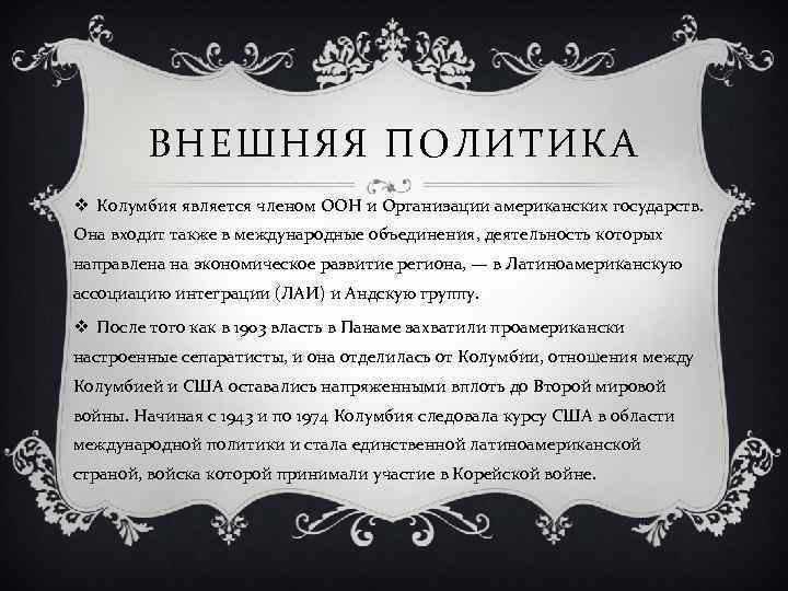 ВНЕШНЯЯ ПОЛИТИКА v Колумбия является членом ООН и Организации американских государств. Она входит также