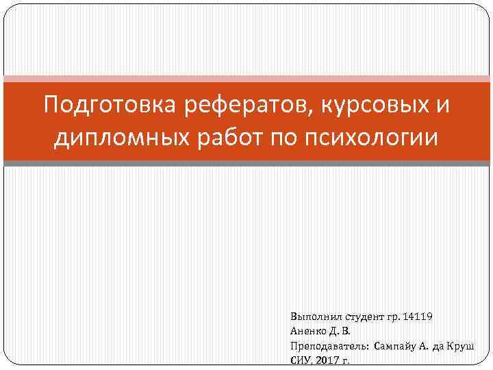 Подготовка рефератов, курсовых и дипломных работ по психологии Выполнил студент гр. 14119 Аненко Д.