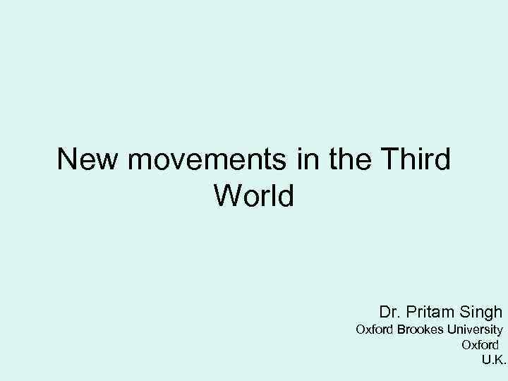 New movements in the Third World Dr. Pritam Singh Oxford Brookes University Oxford U.