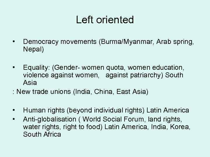Left oriented • Democracy movements (Burma/Myanmar, Arab spring, Nepal) • Equality: (Gender- women quota,