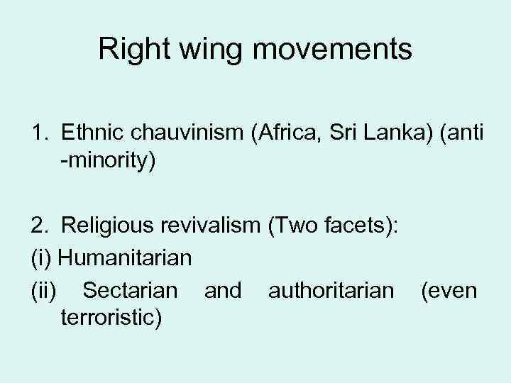 Right wing movements 1. Ethnic chauvinism (Africa, Sri Lanka) (anti -minority) 2. Religious revivalism