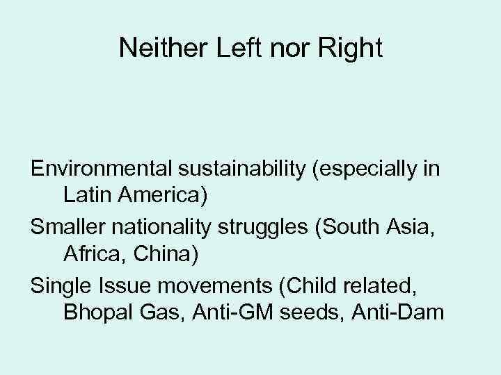 Neither Left nor Right Environmental sustainability (especially in Latin America) Smaller nationality struggles (South