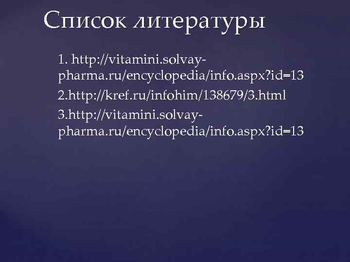 Список литературы 1. http: //vitamini. solvaypharma. ru/encyclopedia/info. aspx? id=13 2. http: //kref. ru/infohim/138679/3. html