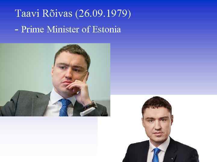 Taavi Rõivas (26. 09. 1979) - Prime Minister of Estonia 