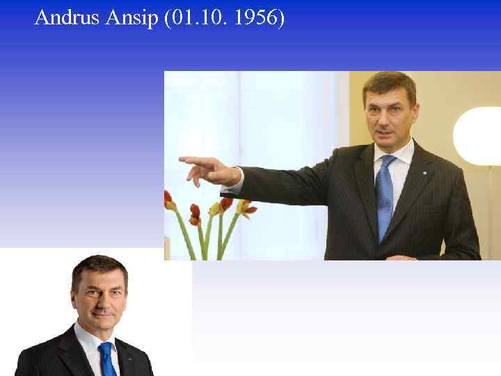 Andrus Ansip (01. 10. 1956) 