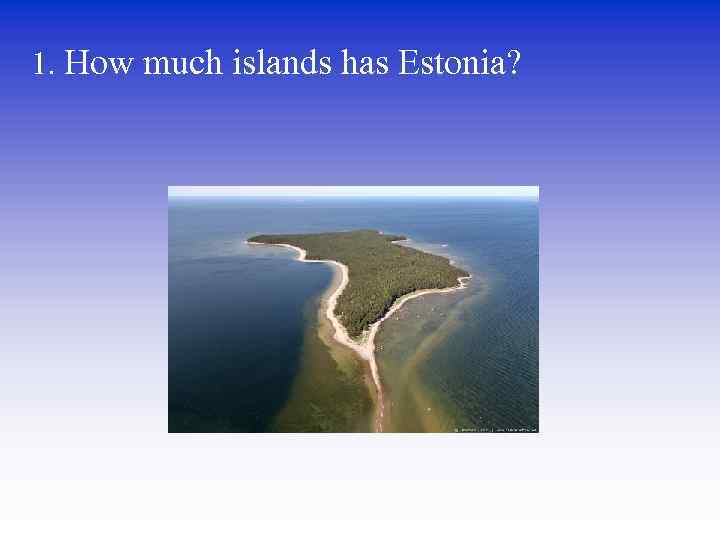 1. How much islands has Estonia? 