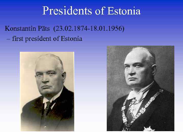 Presidents of Estonia Konstantin Päts (23. 02. 1874 -18. 01. 1956) – first president