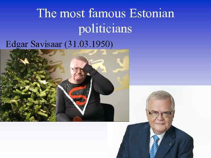 The most famous Estonian politicians Edgar Savisaar (31. 03. 1950) 