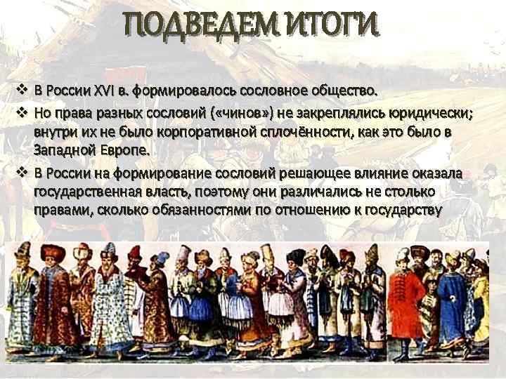 ПОДВЕДЕМ ИТОГИ v В России XVI в. формировалось сословное общество. v Но права разных