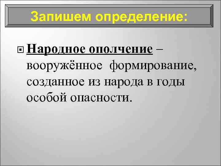 Запишем определение: Народное ополчение – вооружённое формирование, созданное из народа в годы особой опасности.