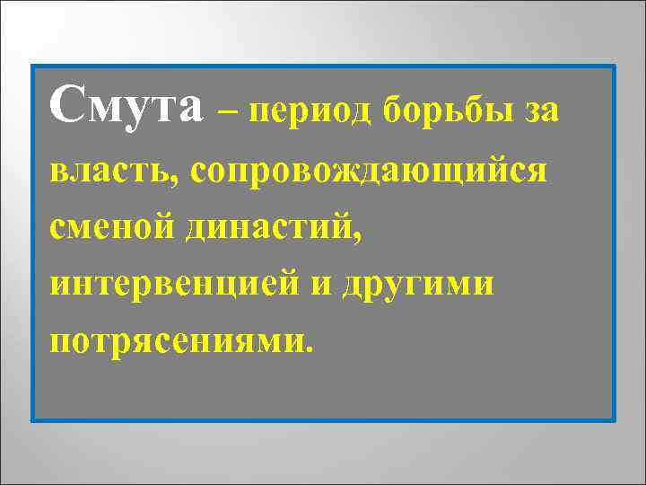 Смута – период борьбы за власть, сопровождающийся сменой династий, интервенцией и другими потрясениями. 