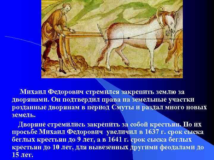 Михаил Федорович стремился закрепить землю за дворянами. Он подтвердил права на земельные участки розданные