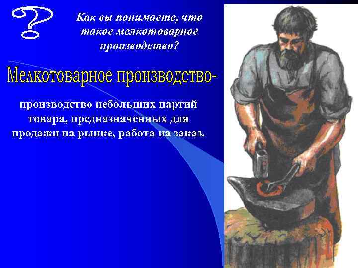 Как вы понимаете, что такое мелкотоварное производство? производство небольших партий товара, предназначенных для продажи