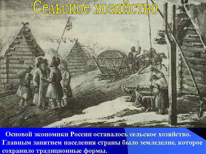 Основой экономики России оставалось сельское хозяйство. Главным занятием населения страны было земледелие, которое сохранило